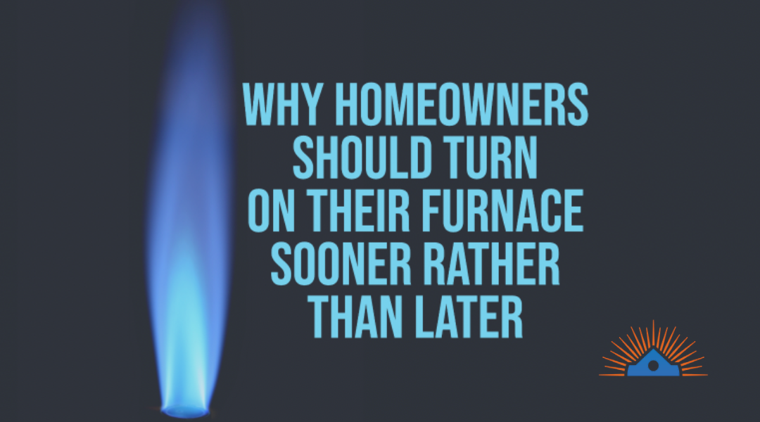 Why Should Homeowners Turn On Their Furnace Sooner Rather Than Later