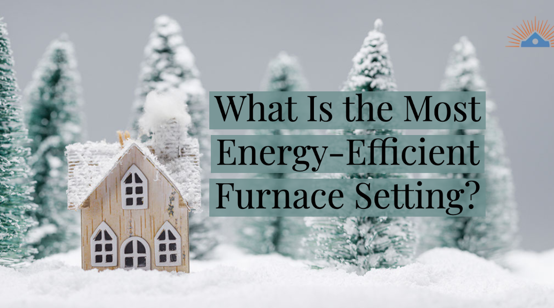 What is the Most Energy-Efficient Furnace Setting? 