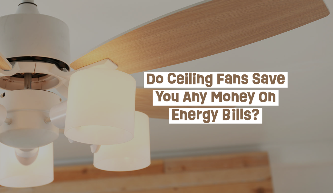 Do Ceiling Fans Save You Any Money On Energy Bills?