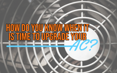 HOW DO YOU KNOW WHEN IT IS TIME TO UPGRADE YOUR AC?