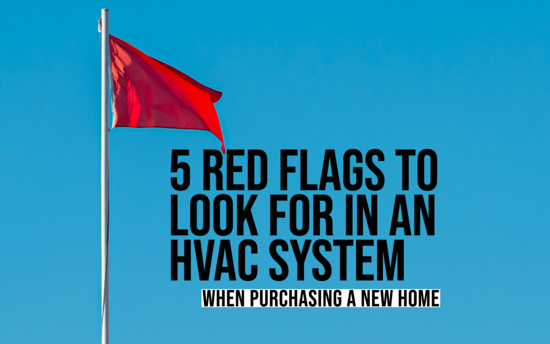 5 RED FLAGS TO LOOK FOR IN AN HVAC SYSTEM WHEN PURCHASING A NEW HOME  